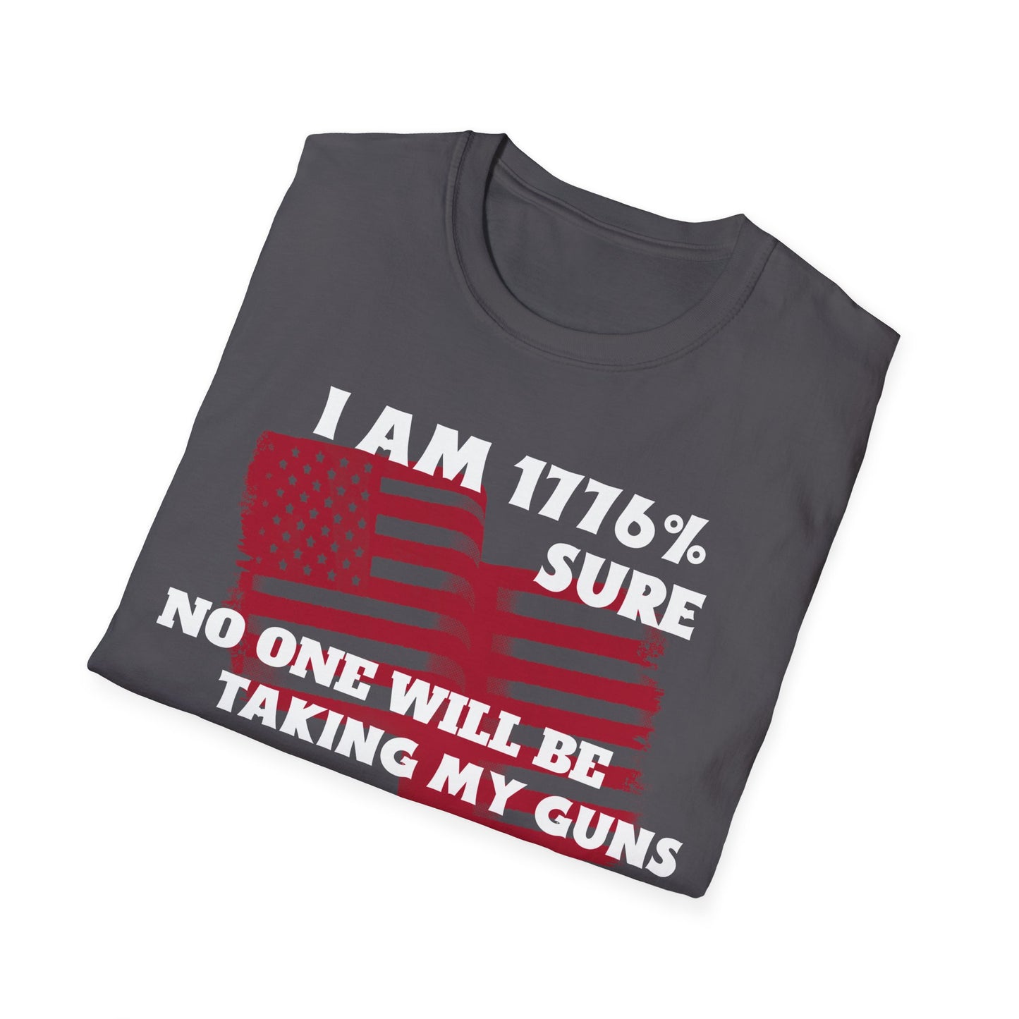 I AM 1776% SURE NO ONE WILL TAKE MY GUNS Unisex Softstyle T-Shirt