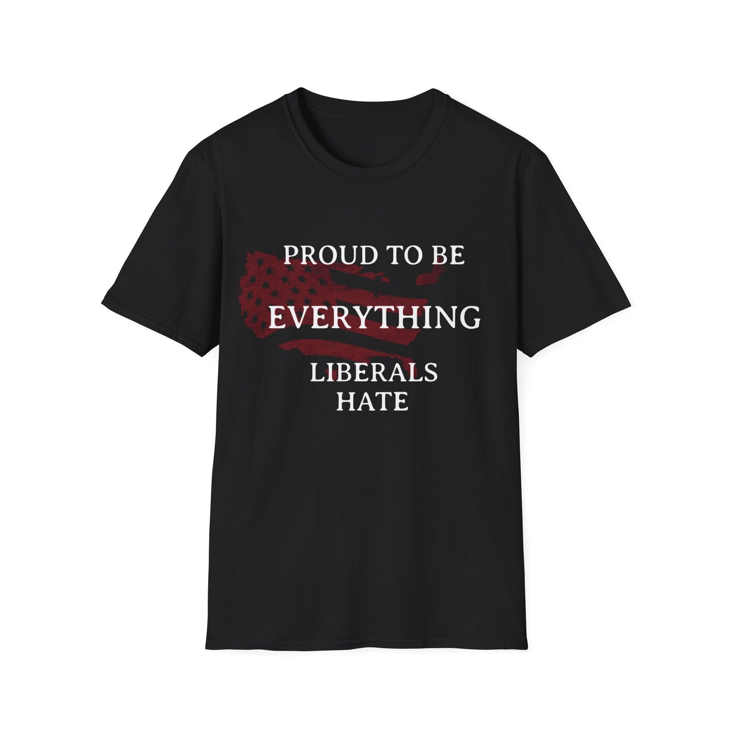 PROUD TO BE EVERYTHING LIBERALS HATE Unisex Softstyle T-Shirt