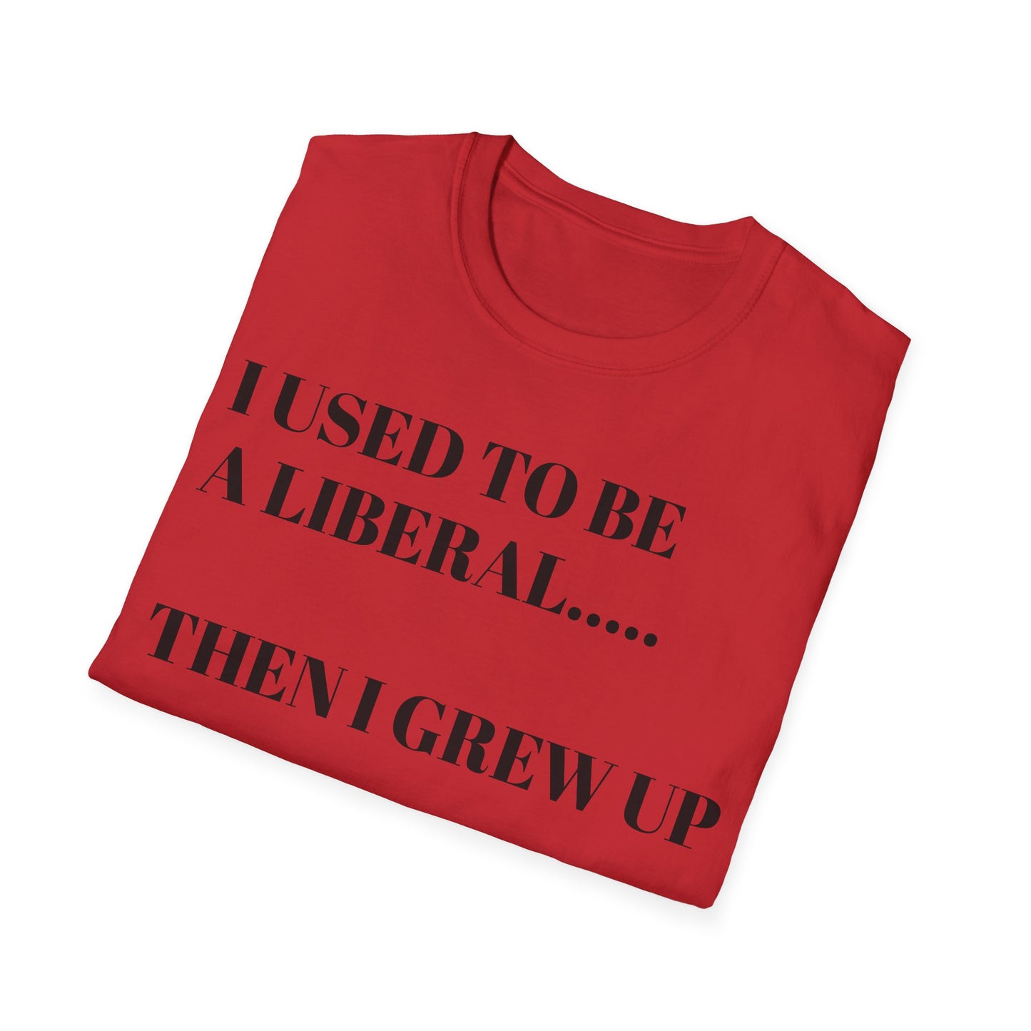 I USED TO BE A LIBERAL...THEN I GREW UP Unisex Softstyle T-Shirt