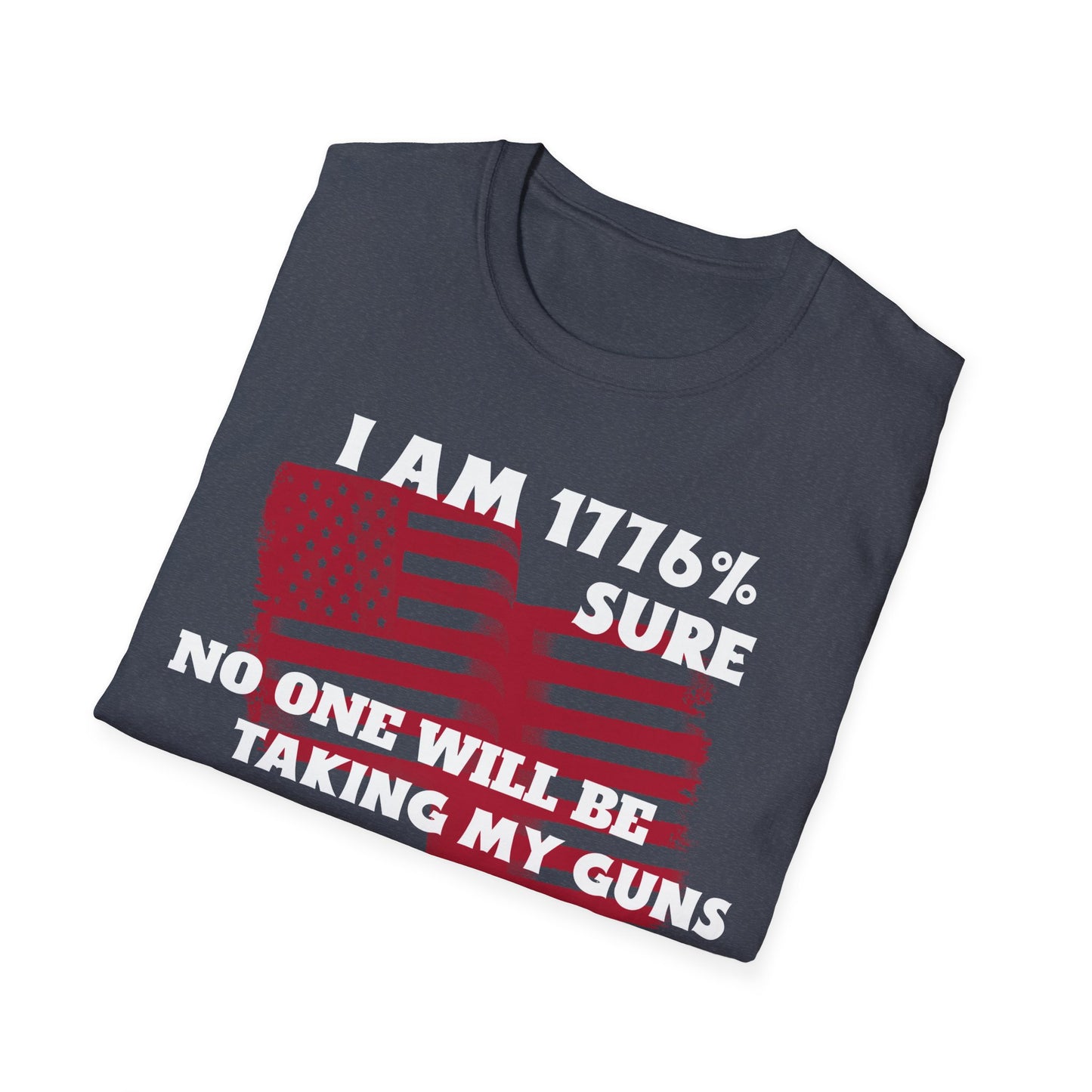I AM 1776% SURE NO ONE WILL TAKE MY GUNS Unisex Softstyle T-Shirt