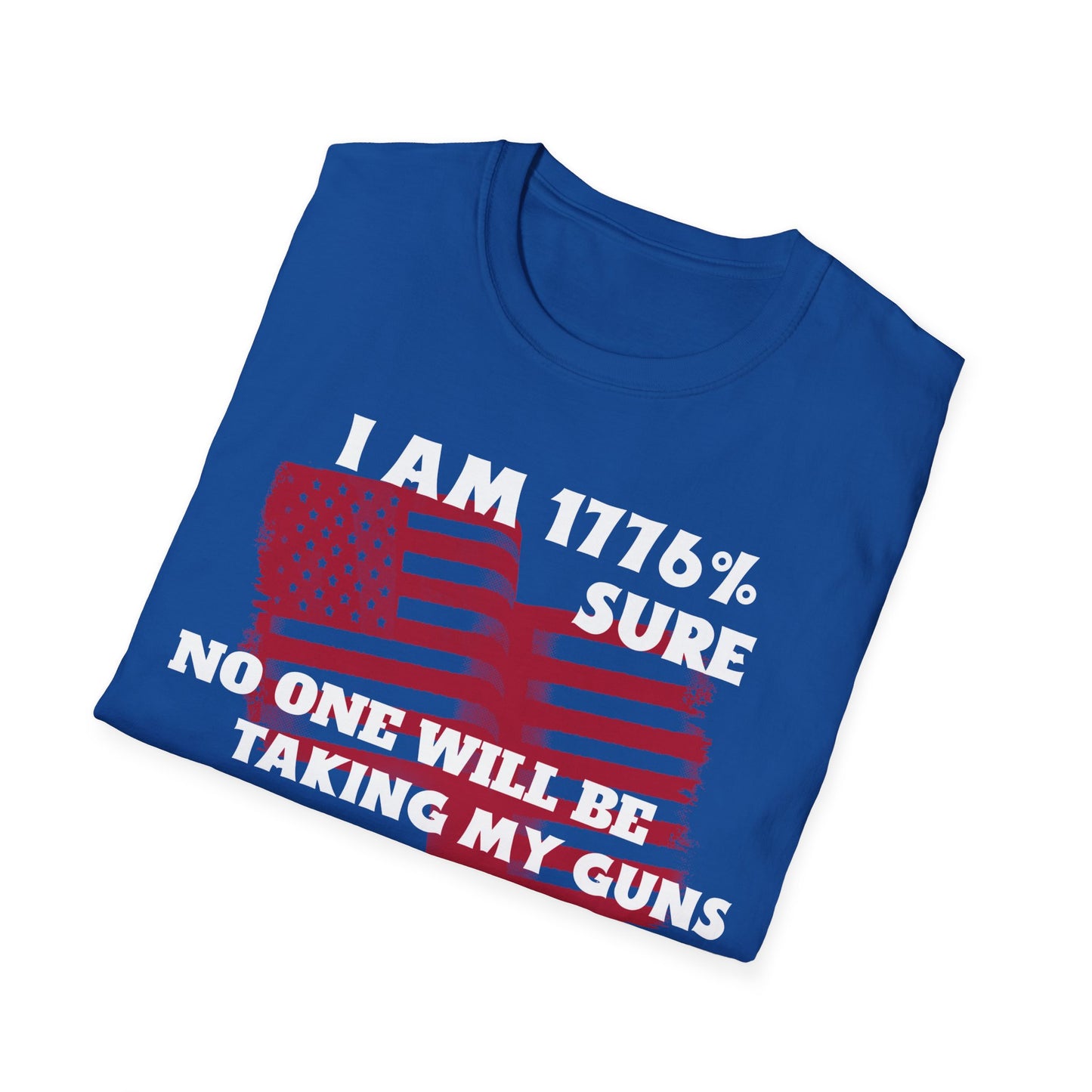 I AM 1776% SURE NO ONE WILL TAKE MY GUNS Unisex Softstyle T-Shirt