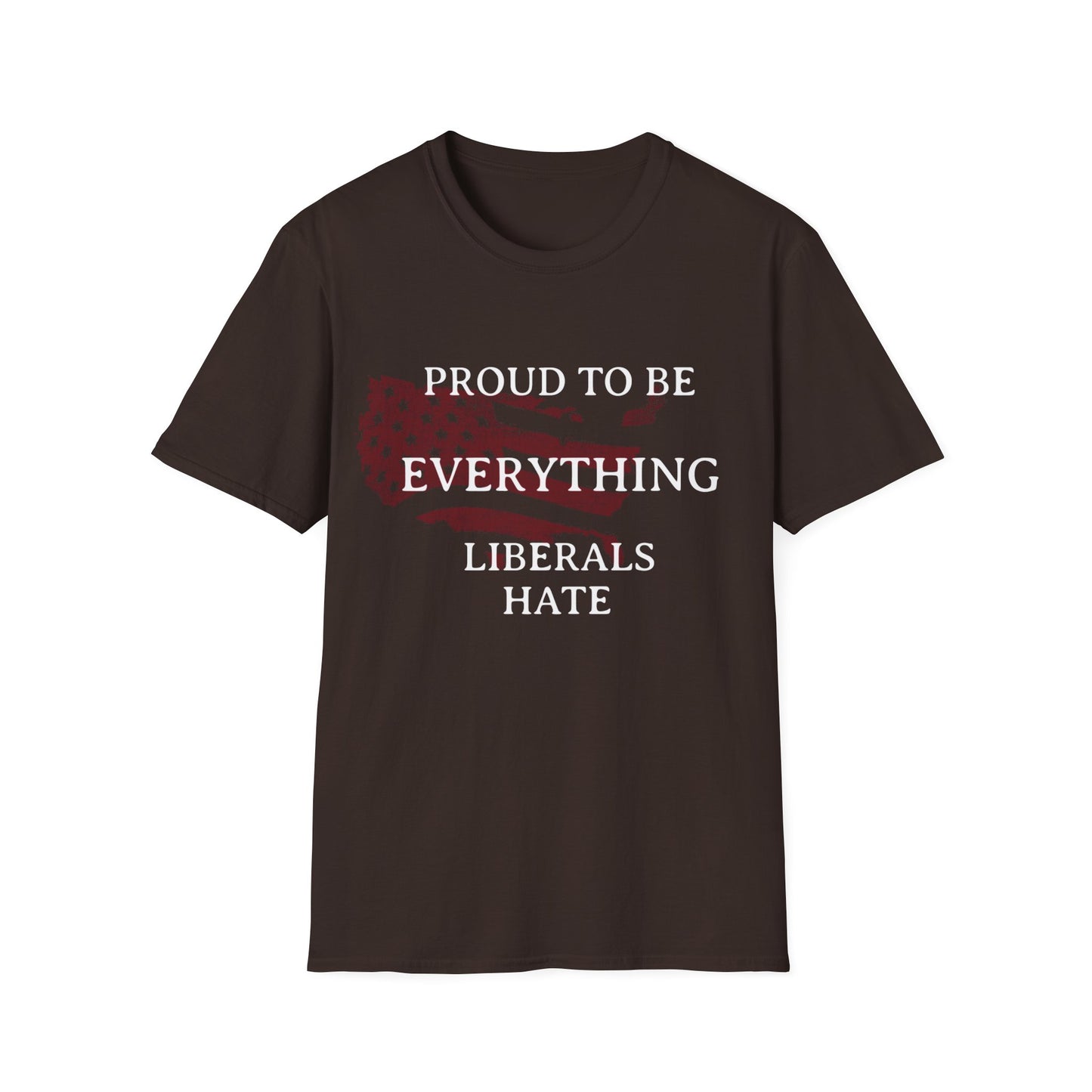 PROUD TO BE EVERYTHING LIBERALS HATE Unisex Softstyle T-Shirt