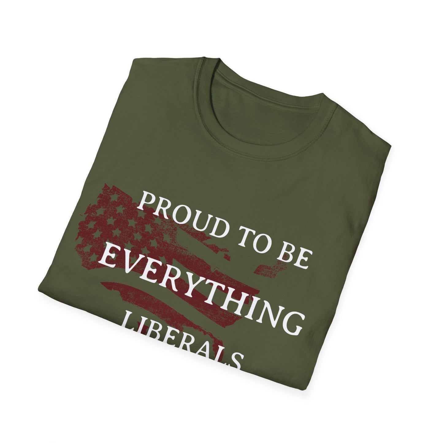 PROUD TO BE EVERYTHING LIBERALS HATE Unisex Softstyle T-Shirt