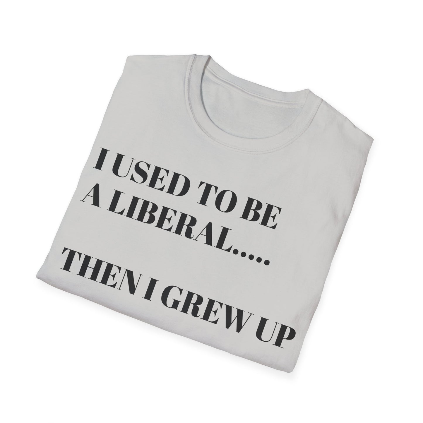 I USED TO BE A LIBERAL...THEN I GREW UP Unisex Softstyle T-Shirt