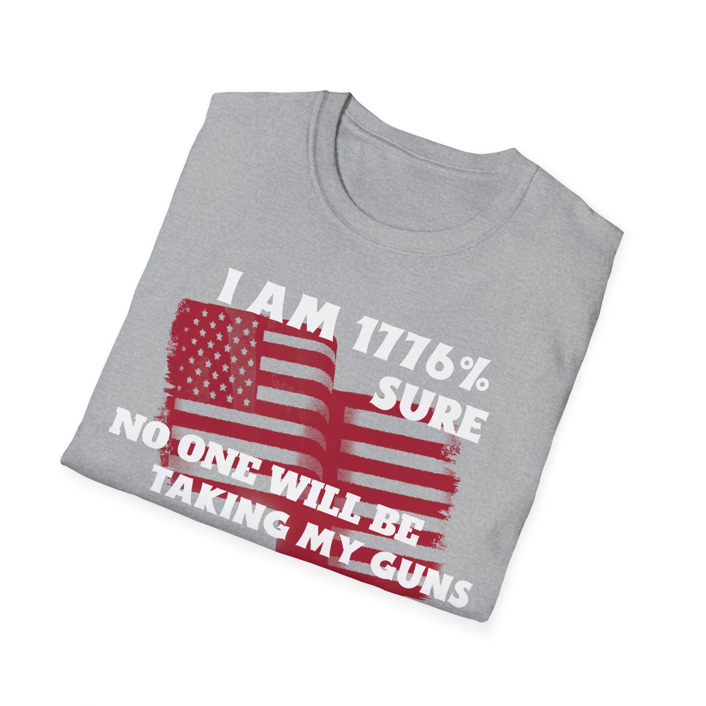 I AM 1776% SURE NO ONE WILL TAKE MY GUNS Unisex Softstyle T-Shirt