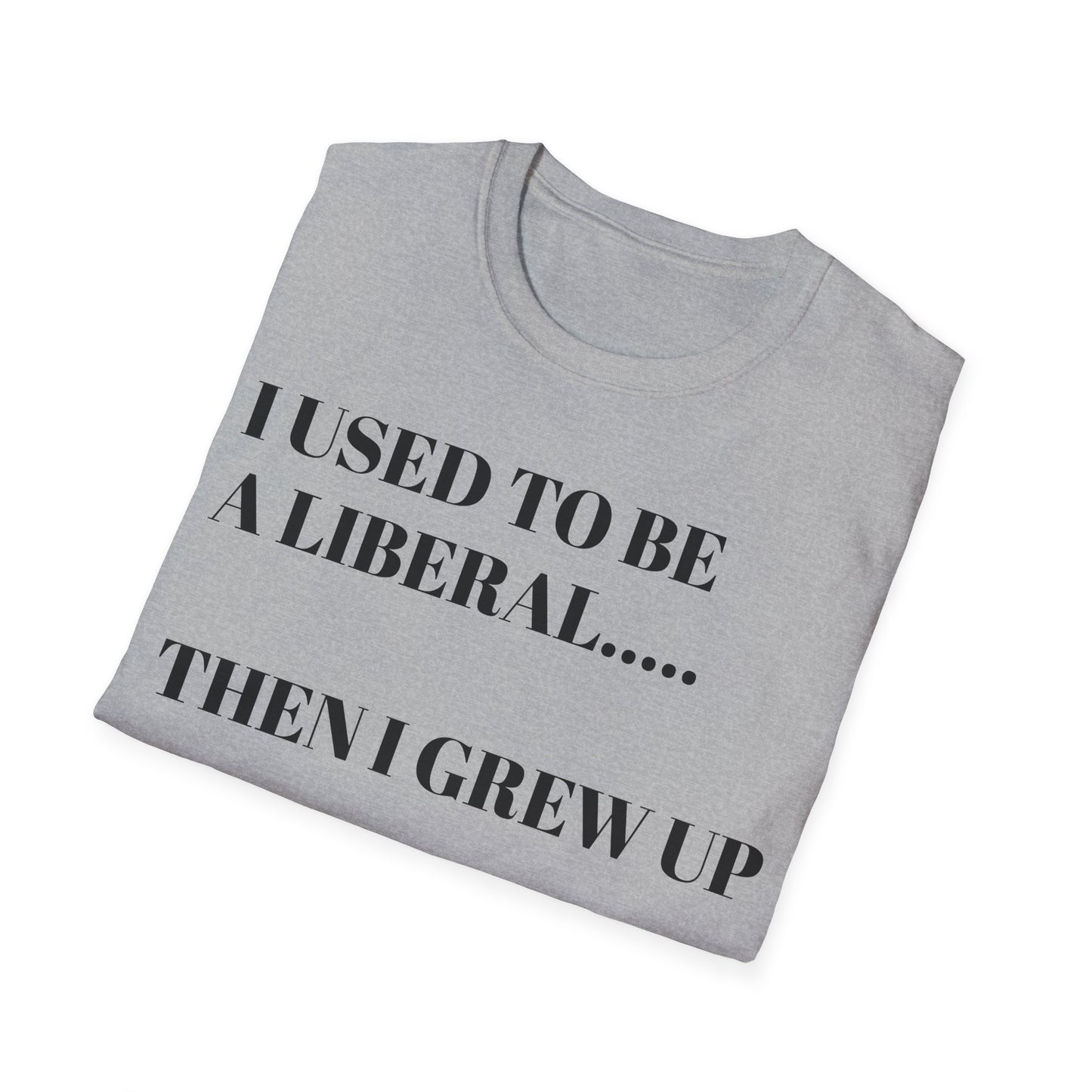 I USED TO BE A LIBERAL...THEN I GREW UP Unisex Softstyle T-Shirt
