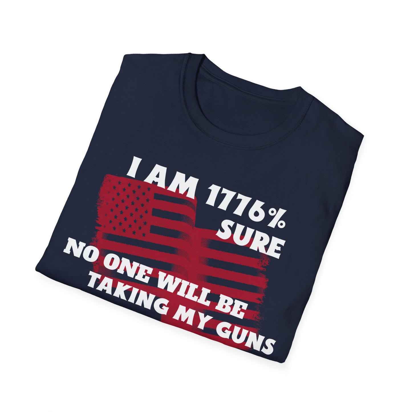 I AM 1776% SURE NO ONE WILL TAKE MY GUNS Unisex Softstyle T-Shirt