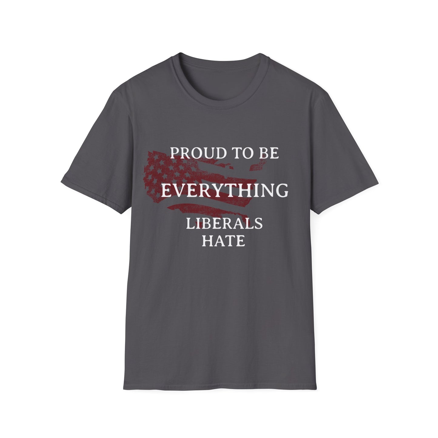 PROUD TO BE EVERYTHING LIBERALS HATE Unisex Softstyle T-Shirt