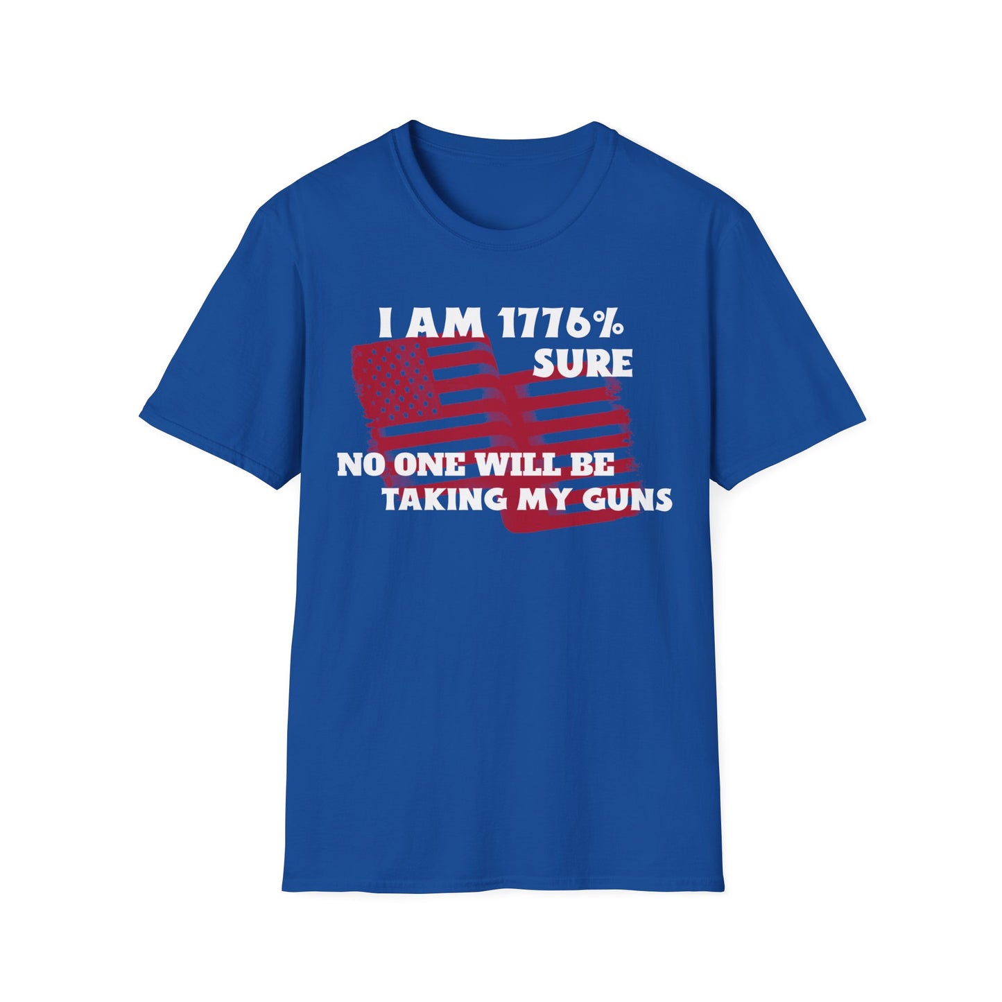 I AM 1776% SURE NO ONE WILL TAKE MY GUNS Unisex Softstyle T-Shirt