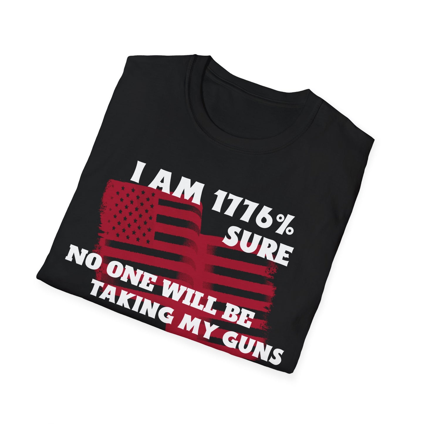 I AM 1776% SURE NO ONE WILL TAKE MY GUNS Unisex Softstyle T-Shirt