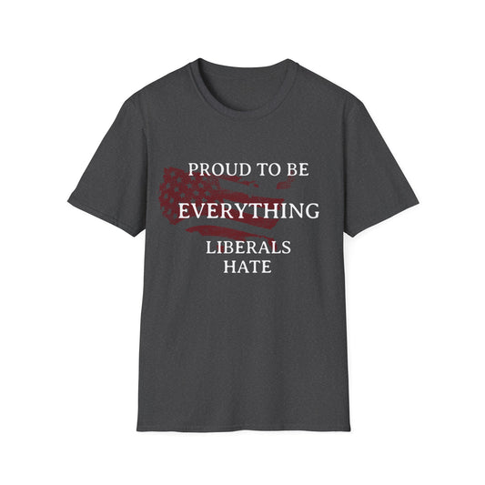 PROUD TO BE EVERYTHING LIBERALS HATE Unisex Softstyle T-Shirt