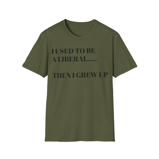 I USED TO BE A LIBERAL...THEN I GREW UP Unisex Softstyle T-Shirt