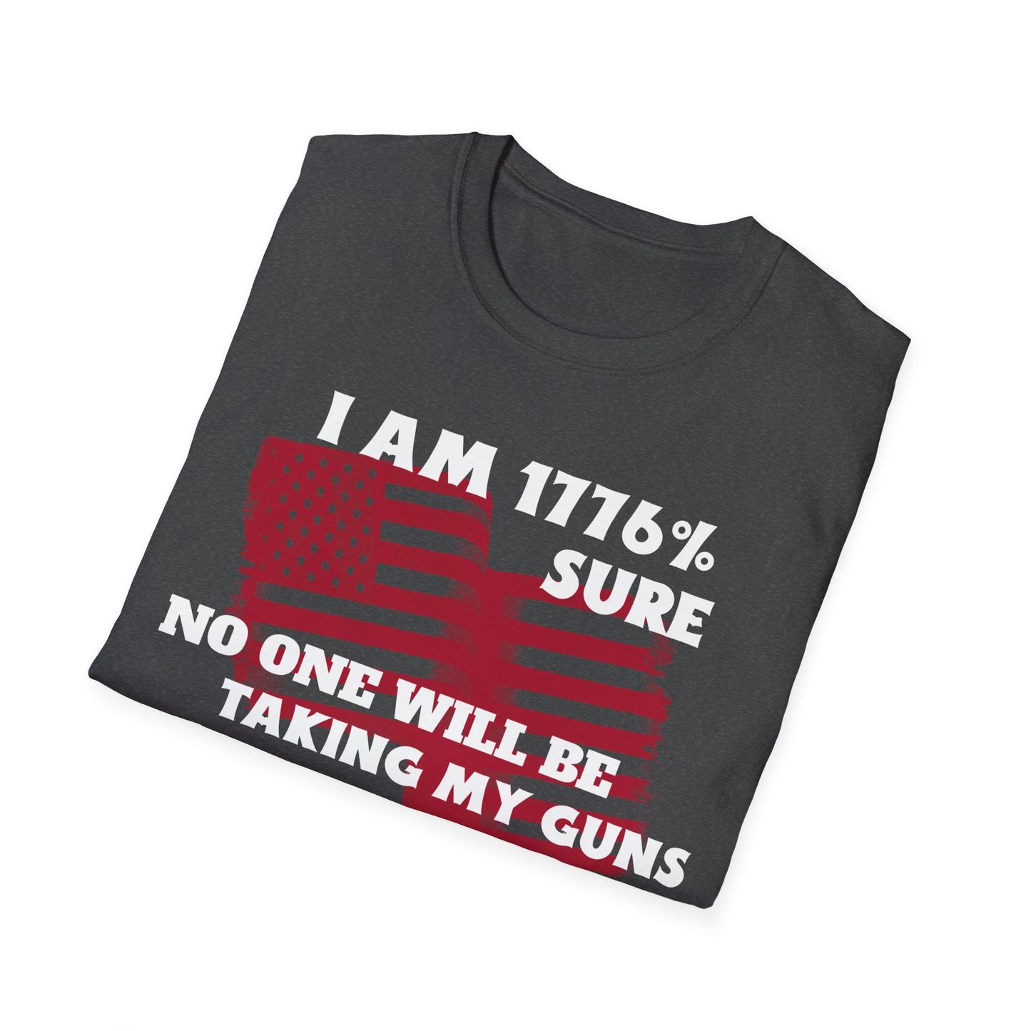 I AM 1776% SURE NO ONE WILL TAKE MY GUNS Unisex Softstyle T-Shirt