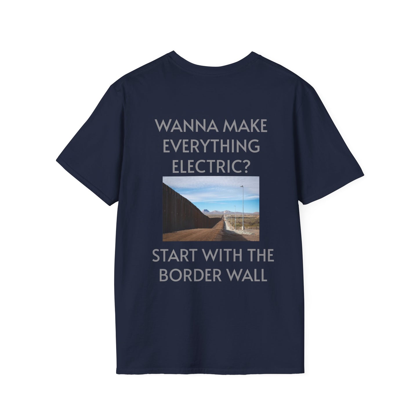 WANNA MAKE EVERYTHING ELECTRIC START WITH THE BORDER WALL Unisex Softstyle T-Shirt