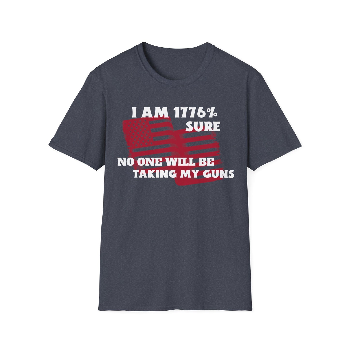 I AM 1776% SURE NO ONE WILL TAKE MY GUNS Unisex Softstyle T-Shirt